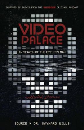 Video Palace: In Search Of The Eyeless Man: Collected Stories by Maynard Wills