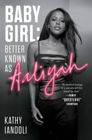 Baby Girl: Better Known As Aaliyah by Kathy Iandoli