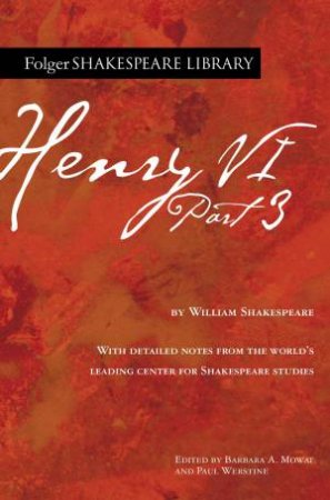 Henry VI Part 3 by William Shakespeare & Dr. Barbara A. Mowat & Paul Werstine