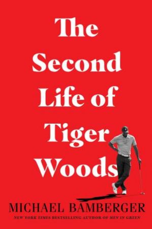 The Second Life Of Tiger Woods by Michael Bamberger