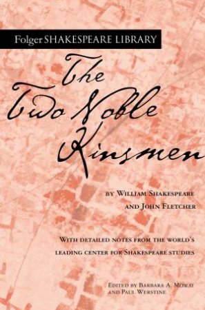 The Two Noble Kinsmen by William Shakespeare & John Fletcher & Dr. Barbara A. Mowat & Paul Werstine