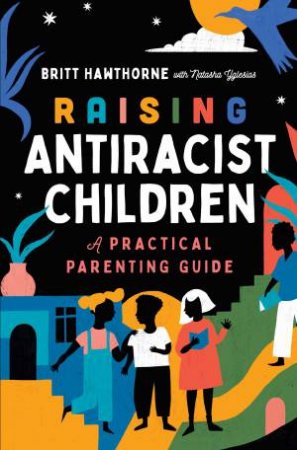 Raising Antiracist Children by Britt Hawthorne & Natasha Yglesias