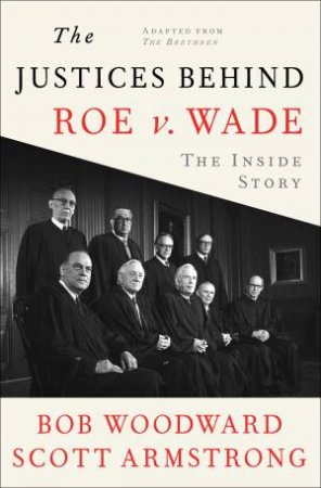 The Justices Behind Roe V. Wade by Bob Woodward & Scott Armstrong & George Truett