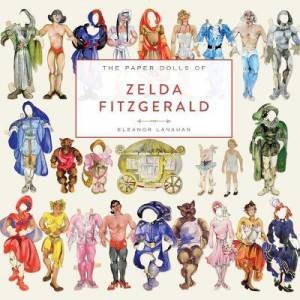The Paper Dolls Of Zelda Fitzgerald by Eleanor Lanahan