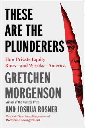 These Are the Plunderers by Gretchen Morgenson & Joshua Rosner