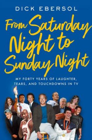 From Saturday Night To Sunday Night by Dick Ebersol