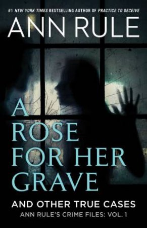 A Rose For Her Grave & Other True Cases by Ann Rule