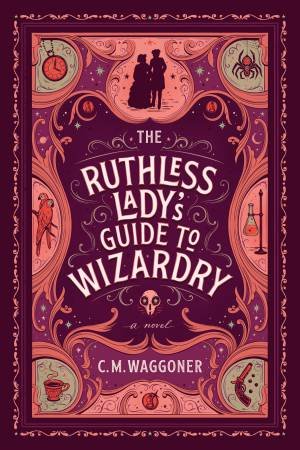 The Ruthless Lady's Guide To Wizardry by C. M. Waggoner