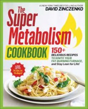 The Super Metabolism Cookbook 150 Delicious Recipes to Ignite Your FatBurning Furnace and Stay Lean for Life