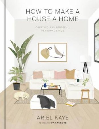 How To Make A House A Home by Ariel Kaye