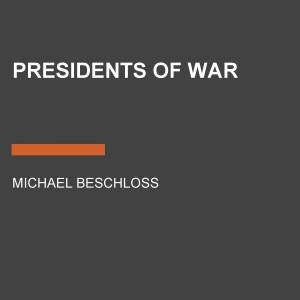 Presidents Of War by Michael Beschloss