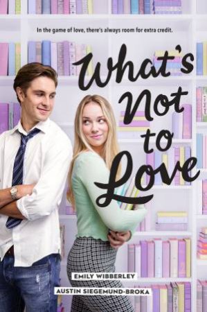 What's Not to Love by Austin Siegemund-Broka & Emily Wibberley