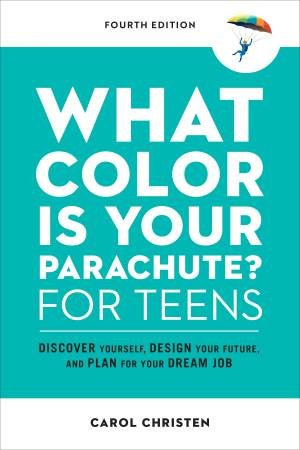 What Color Is Your Parachute? For Teens, 4th Edition by Carol Christen