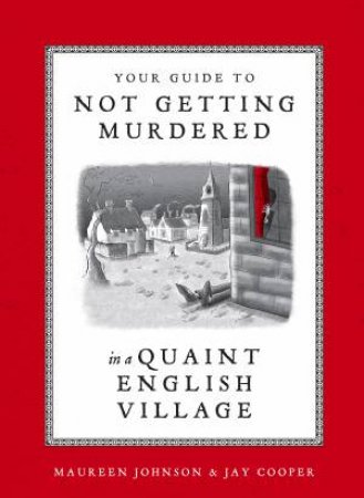 Your Guide To Not Getting Murdered In A Quaint English Village by Jay Cooper & Maureen Johnson