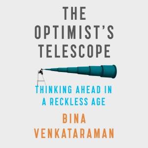 The Optimist's Telescope: Thinking Ahead in a Reckless Age by Bina Venkataraman