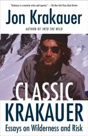 Classic Krakauer: Essays On Wilderness And Risk by Jon Krakauer