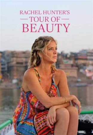 Rachel Hunter's Tour Of Beauty by Rachel Hunter & Emma Clifton