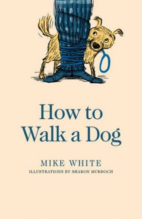 How To Walk A Dog by Mike White & Sharon Murdoch