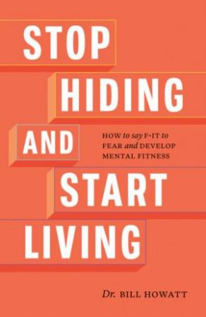 Stop Hiding And Start Living by Dr. Bill Howatt