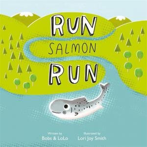 Run Salmon Run by Bobs & LoLo & Lori Joy Smith