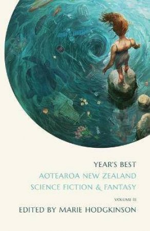 The Year's Best Aotearoa New Zealand Science Fiction and Fantasy Volume 3 by Maria Hodgkinson