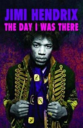 Jimi Hendrix: The Day I Was There by Richard Houghton