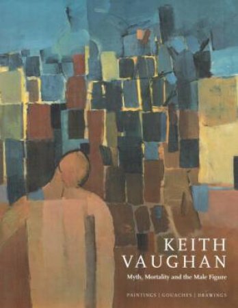 Keith Vaughan: Myth, Mortality And The Male Figure by Gordon Samuel & Gerard Hastings