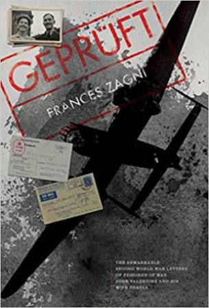 Gepruft: The Remarkable Second World War Letters of Prisoner Of War John Valentine And His Wife Ursula by Frances Zagni