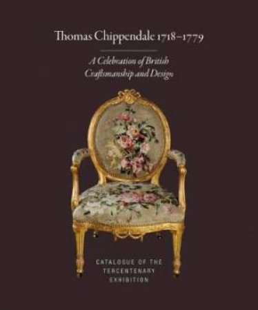 Thomas Chippendale 1718-1779: A Celebration of British Craftsmanship and Design by Adam Bowett & James Lomax