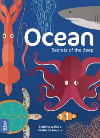 Ocean: Secrets Of The Deep by Sabrina Weiss & Giulia De Amicis