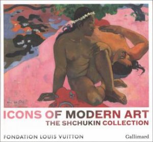 Icons Of Modern Art: The Shchukin Collection by Anne Baldassari