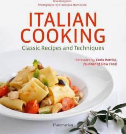 Italian Cooking: Classic Recipes and Techniques by Mia Mangolini & Carlo Petrini & Francesca Mantovani