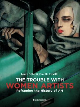 The Trouble With Women Artists by Laure Adler & Camille Viéville