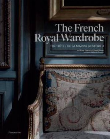 The French Royal Wardrobe by Jérôme Hanover & Gabriel Bauret & Ambroise Tézenas