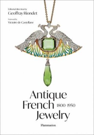 Antique French Jewelry: 1800-1950 by Victoire de Castellane & Geoffray Riondet & Valérie Goupil & Anne Laurent & Loïc Lescuyer & Gérard Panczer & Brigitte Serre-Bourt