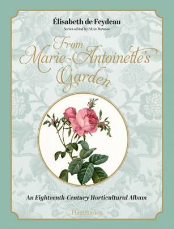Marie Antoinette's Garden by Elisabeth de Feydeau & Alain Baraton