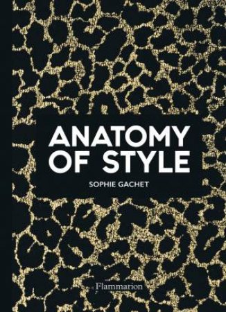 The Anatomy Of Style: Modern Fashion Icons by Sophie Gachet