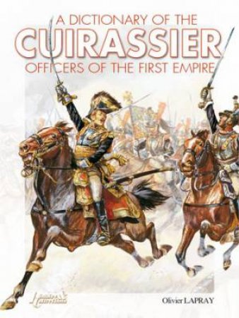 Dictionary of the Cuirassier Officers of the First Empire by LAPRAY OLIVIER