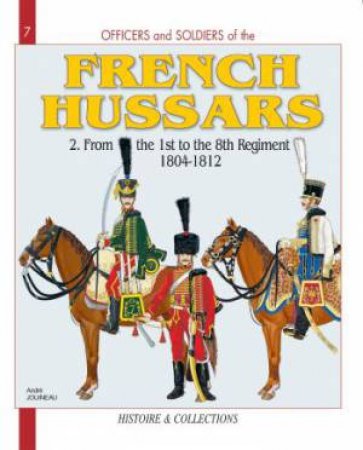 Officers & Soldiers of The French Hussars 1804 - 1815 by Andre Jouineau & Alan McKay