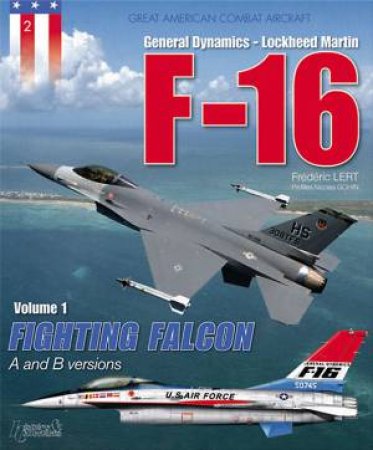General Dynamics-Lockheed Martin F-16: Volume 1 Fighting Falcon - A and B Versions by LERT FREDERIC