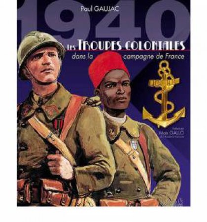 1940 Les Troupes Coloniales: Dans La Campagne De France by GAUJAC PAUL