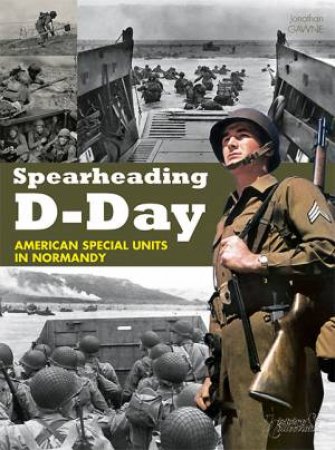 Spearheading D-day: American Special Units in Normandy by GAWNE JONATHAN
