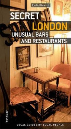Secret London: Unusual Bars and Restaurants by Rachel Howard