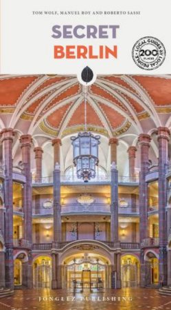 Secret Berlin Guide by Tom Wolf & Manuel Roy & Roberto Sassi