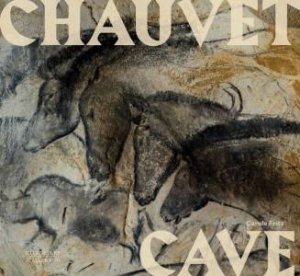 Chauvet Cave: Humanity's First Great Masterpiece by CAROLE FRITZ