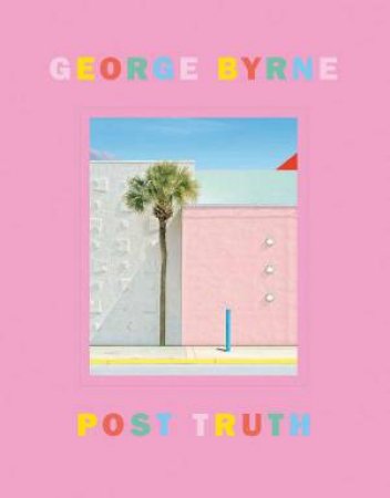 Post Truth: A love letter to Los Angeles through the lens of a pastel postmodernism by GEORGE BYRNE
