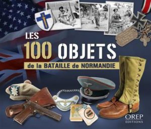 100 Objects of the Battle of Normandy by LAMACHE STEPHANE