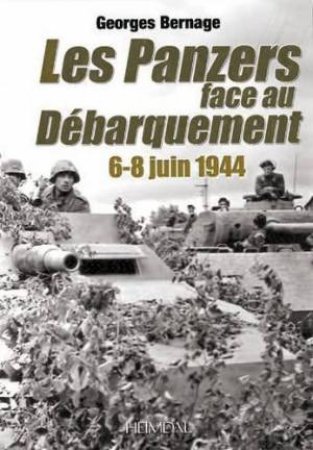 Panzers Face Au Debarquement: 6-8 June 1944 by Georges Bernage