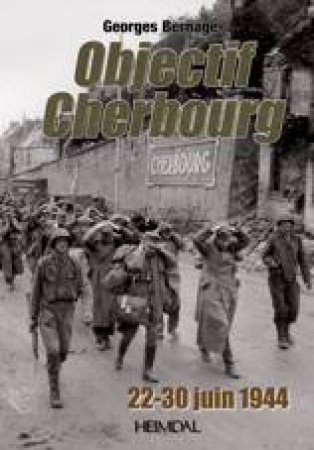 Objectif Cherbourg: 22-30 Juin 1944 by BERNAGE GEORGES