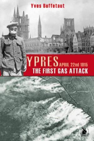 Ypres, The First Gas Attack: 22nd April 1915 by YVES BUFFETAUT